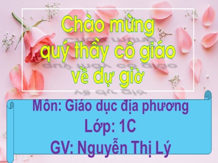 Bài giảng Giáo dục địa phương Lớp 1 - Bài: Quê hương em (Tiết 3) - Nguyễn Thị Lý