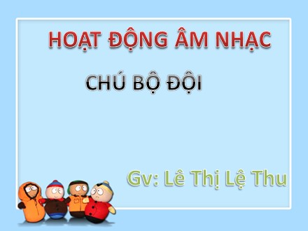 Bài giảng Hoạt động âm nhạc Lớp Lá - Đề tài: Chú bộ đội - Lê Thị Lệ Thu