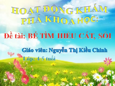 Bài giảng Hoạt động khám phá khoa học Lớp Chồi - Đề tài: Bé tìm hiểu cát, sỏi - Nguyễn Thị Kiều Chinh