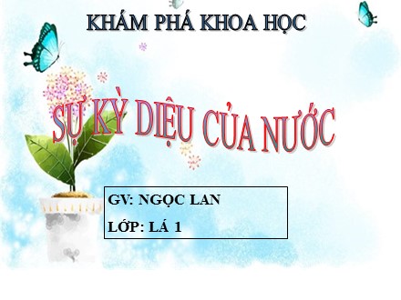 Bài giảng Hoạt động khám phá khoa học Lớp Lá - Đề tài: Sự kỳ diệu của nước - Ngọc Lan