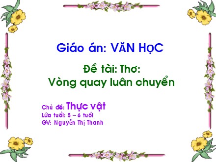 Bài giảng Hoạt động làm quen văn học Lớp Lá - Đề tài: Thơ Vòng quay luân chuyển - Nguyễn Thị Thanh