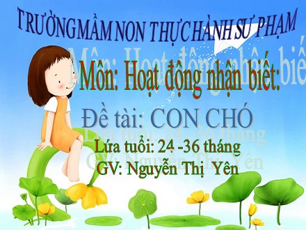 Bài giảng Hoạt động nhận biết Lớp Nhóm trẻ 24-36 tháng - Đề tài: Con chó - Nguyễn Thị Yên