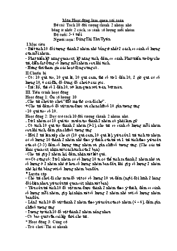 Giáo án Hoạt động làm quen với Toán Lớp Lá - Đề tài: Tách 10 đối tượng thành 2 nhóm nhỏ bằng ít nhất 2 cách, so sánh số lượng mỗi nhóm - Đặng Thị Thu Uyên