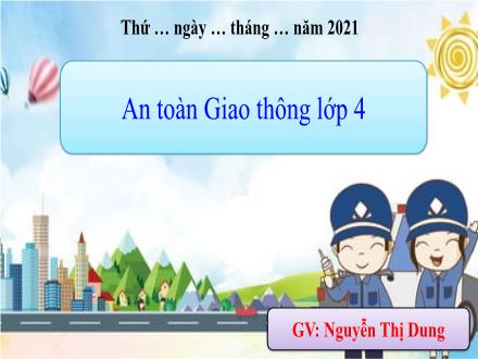 Bài giảng An toàn giao thông Lớp 4 - Bài 2: Hiệu lệnh của người điều khiển giao thông - Nguyễn Thị Dung