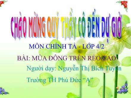 Bài giảng Chính tả Lớp 4 - Tiết 17, Bài (Nghe-viết): Mùa đông trên rẻo cao - Nguyễn Thị Bích Tuyền