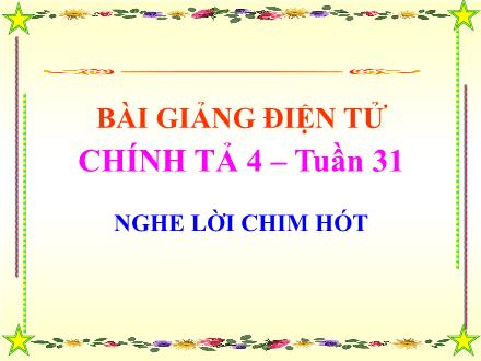 Bài giảng Chính tả Lớp 4 - Tiết 31, Bài (Nghe-viết): Nghe lời chim hót