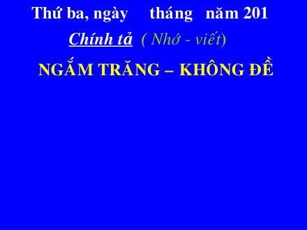 Bài giảng Chính tả Lớp 4 - Tiết 33, Bài (Nhớ-viết): Ngắm trăng. Không đề