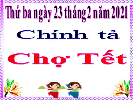 Bài giảng Chính tả Lớp 4 - Tuần 23, Bài (Nhớ-viết): Chợ Tết. Họa sĩ Tô Ngọc Vân - Năm học 2020-2021 Bài giảng Chính tả Lớp 4 - Tuần 23, Bài (Nhớ-viết): Chợ Tết. Họa sĩ Tô Ngọc Vân - Năm học 2020-2021