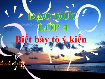 Bài giảng Đạo đức Lớp 4 - Tiết 05, Bài: Biết bày tỏ ý kiến