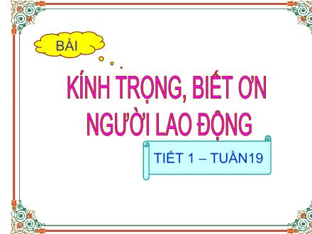 Bài giảng Đạo đức Lớp 4 - Tiết 19, Bài: Kính trọng, biết ơn người lao động (Tiết 1)