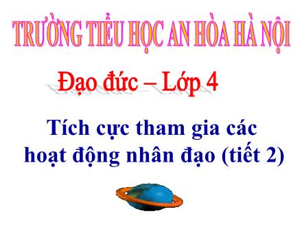 Bài giảng Đạo đức Lớp 4 - Tiết 2, Bài 12: Tích cực tham gia các hoạt động nhân đạo - Trường tiểu học An Hòa Hà Nội