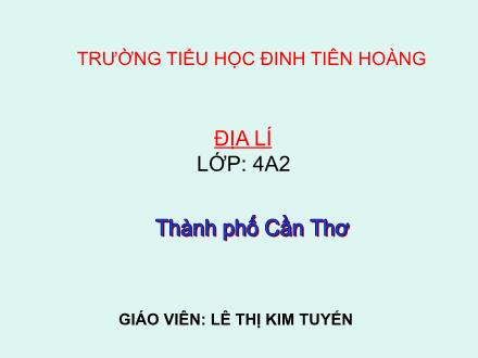 Bài giảng Địa lí Lớp 4 - Bài 22: Thành phố Cần Thơ - Lê Thị Kim Tuyến