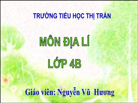 Bài giảng Địa lí Lớp 4 - Bài 23: Ôn tập - Nguyễn Vũ Hương