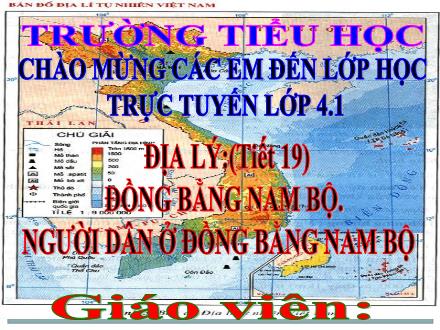 Bài giảng Địa lí Lớp 4 - Tiết 19, Bài 17: Đồng bằng Nam Bộ. Người dân ở đồng bằng Nam Bộ - Năm học 2021-2022