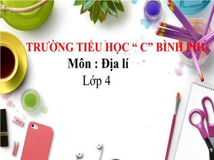 Bài giảng Địa lí Lớp 4 - Tuần 11, Bài: Ôn tập - Trường tiểu học C Bình Phú