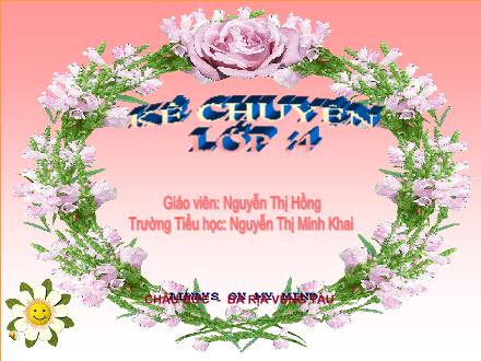 Bài giảng Kể chuyện Lớp 4 - Tiết 05, Bài: Kể một câu chuyện mà em đã được nghe, được đọc về tính trung thực - Nguyễn Thị Hồng