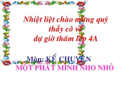 Bài giảng Kể chuyện Lớp 4 - Tiết 17, Bài: Một phát minh nho nhỏ