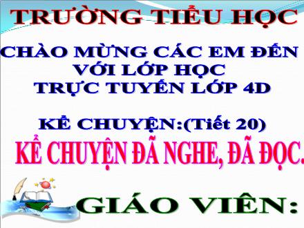 Bài giảng Kể chuyện Lớp 4 - Tiết 20, Bài: Kể chuyện đã nghe, đã đọc - Năm học 2021-2022