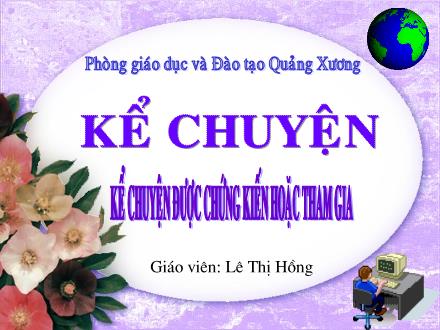 Bài giảng Kể chuyện Lớp 4 - Tiết 21, Bài: Kể chuyện được chứng kiến hoặc tham gia - Lê Thị Hồng