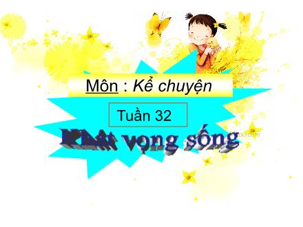 Bài giảng Kể chuyện Lớp 4 - Tiết 32, Bài: Khát vọng sống