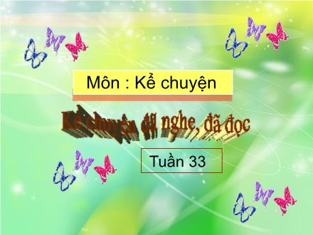 Bài giảng Kể chuyện Lớp 4 - Tiết 33, Bài: Kể chuyện đã nghe, đã đọc về tinh thần lạc quan, yêu đời