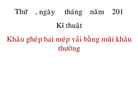 Bài giảng Kĩ thuật Lớp 4 - Tiết 07, Bài: Khâu ghép hai mép vải bằng mũi khâu thường