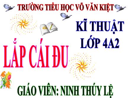 Bài giảng Kĩ thuật Lớp 4 - Tiết 1, Bài 15: Lắp cái đu - Ninh Thúy Lệ