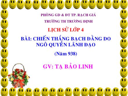 Bài giảng Lịch sử Lớp 4 - Tiết 07, Bài: Chiến thắng Bạch Đằng do Ngô Quyền lãnh đạo (năm 938) - Tạ Bảo Linh