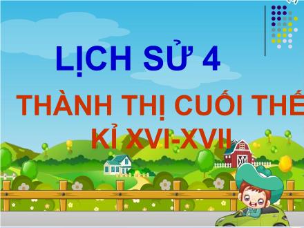 Bài giảng Lịch sử Lớp 4 - Tiết 27, Bài: Thành thị cuối thế kỉ XVI-XVII