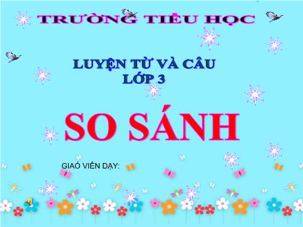 Bài giảng Luyện từ và câu Lớp 3 - Tuần 5, Bài: So sánh