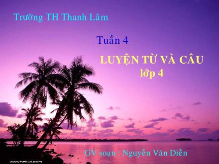 Bài giảng Luyện từ và câu Lớp 4 - Tiết 07, Bài: Từ ghép và từ láy - Nguyễn Văn Diễn