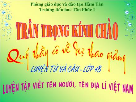 Bài giảng Luyện từ và câu Lớp 4 - Tiết 14, Bài: Luyện tập cách viết tên người, tên địa lí Việt Nam - Trường tiểu học Tân Phúc I