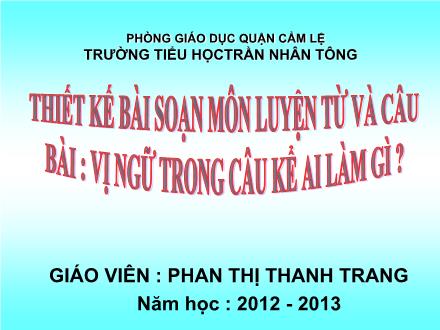 Bài giảng Luyện từ và câu Lớp 4 - Tiết 34, Bài: Vị ngữ trong câu kể Ai làm gì - Phan Thị Thanh Trang