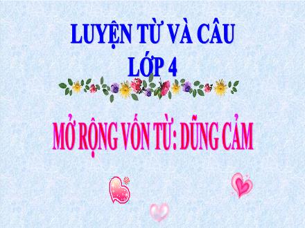 Bài giảng Luyện từ và câu Lớp 4 - Tuần 25+26, Bài: Mở rộng vốn từ Dũng cảm - Năm học 2020-2021