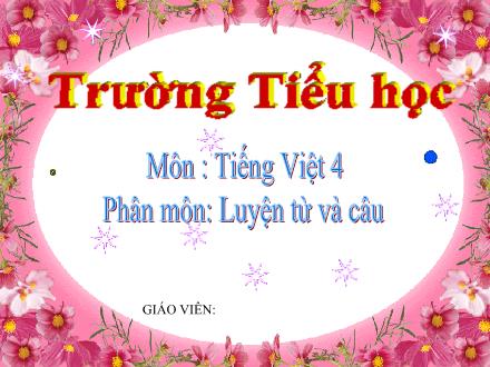 Bài giảng môn Luyện từ và câu Lớp 4 - Bài: Vị ngữ trong câu kể Ai là gì ?