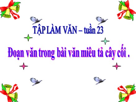 Bài giảng môn Tập làm văn Lớp 4 - Tuần 23, Bài: Đoạn văn trong bài văn miêu tả cây cối