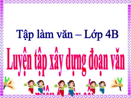 Bài giảng môn Tập làm văn Lớp 4 - Tuần 24, Bài: Luyện tập xây dựng đoạn văn miêu tả cây cối