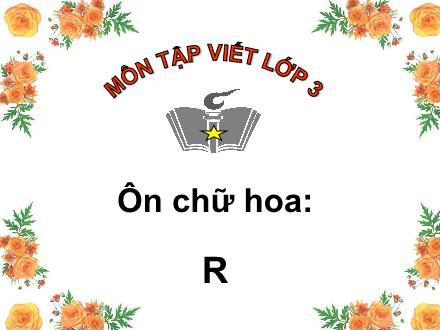 Bài giảng môn Tiếng Việt Lớp 3 (Phần Tập viết) - Bài: Ôn chữ hoa R