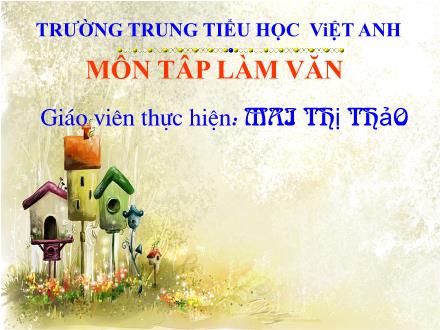 Bài giảng Tập làm văn Lớp 4 - Tiết 05, Bài: Kể lại lời nói, ý nghĩ của nhân vật - Mai Thị Thảo