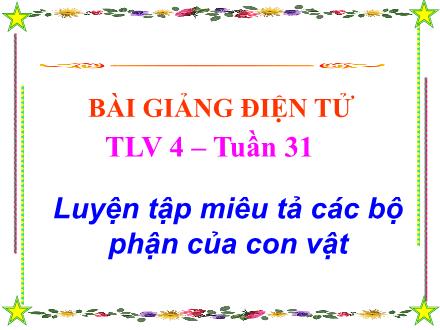 Bài giảng Tập làm văn Lớp 4 - Tiết 58, Bài: Luyện tập miêu tả các bộ phận của con vật