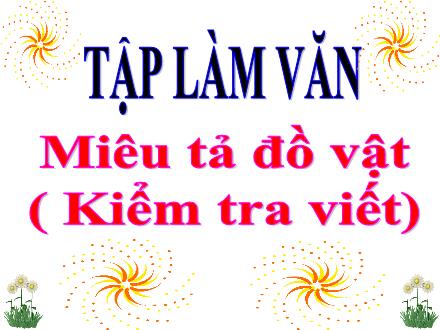 Bài giảng Tập làm văn Lớp 4 - Tuần 20, Bài: Miêu tả đồ vật (Kiểm tra viết)