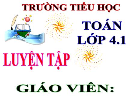 Bài giảng Toán Lớp 4 - Bài: Luyện tập (Tr.110) - Năm học 2021-2022