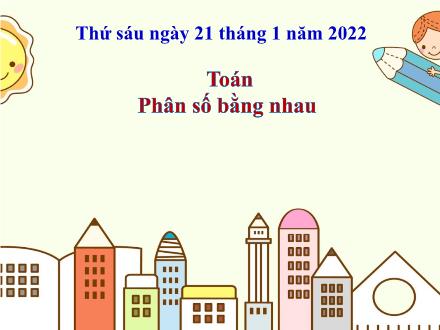 Bài giảng Toán Lớp 4 - Bài: Phân số bằng nhau - Năm học 2021-2022