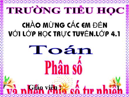 Bài giảng Toán Lớp 4 - Bài: Phân số và phép chia số tự nhiên