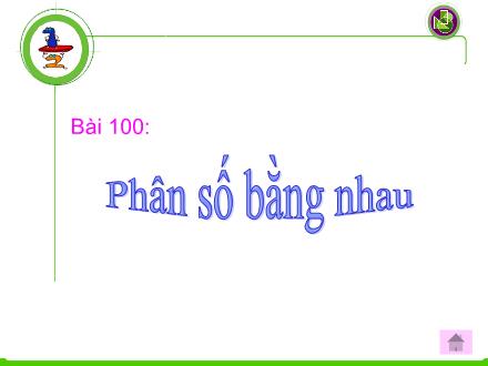 Bài giảng Toán Lớp 4 - Tiết 100, Bài: Phân số bằng nhau