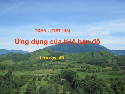 Bài giảng Toán Lớp 4 - Tiết 148, Bài: Ứng dụng của tỉ lệ bản đồ