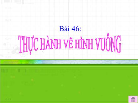 Bài giảng Toán Lớp 4 - Tiết 45, Bài 46: Thực hành vẽ hình vuông