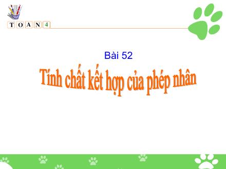 Bài giảng Toán Lớp 4 - Tiết 52, Bài 52: Tính chất kết hợp của phép nhân