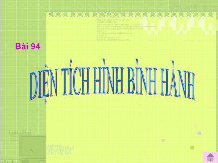 Bài giảng Toán Lớp 4 - Tiết 94, Bài 94: Diện tích hình bình hành