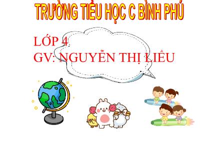 Bài giảng Toán Lớp 4 - Tuần 21, Bài: Quy đồng mẫu số các phân số - Nguyễn Thị Liểu